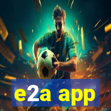 e2a app